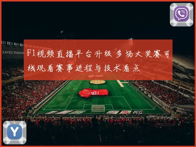 F1视频直播平台升级 多场大奖赛可线观看赛事进程与技术看点