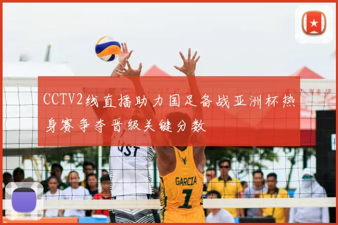 CCTV2线直播助力国足备战亚洲杯热身赛争夺晋级关键分数