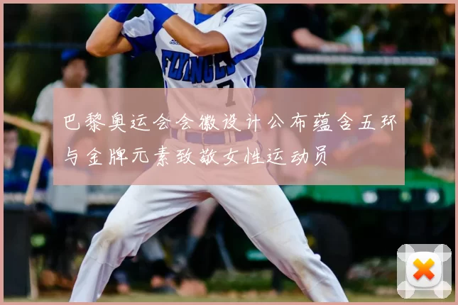 巴黎奥运会会徽设计公布蕴含五环与金牌元素致敬女性运动员