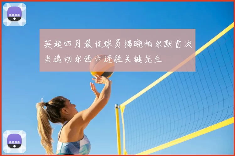 英超四月最佳球员揭晓帕尔默首次当选切尔西六连胜关键先生