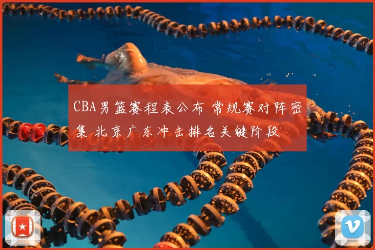 CBA男篮赛程表公布 常规赛对阵密集 北京广东冲击排名关键阶段